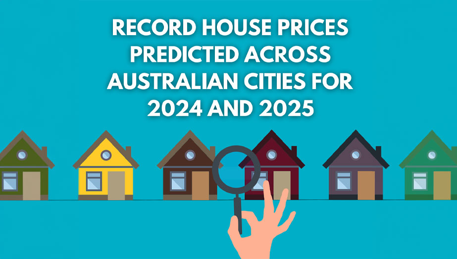 Record House Prices Predicted Across Australian Cities for 2024 and 2025